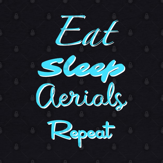 Eat, Sleep, Aerials, Repeat by Theartiologist